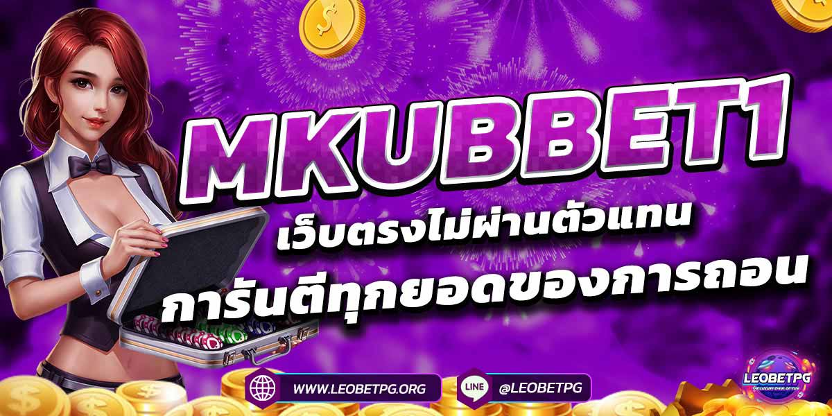 MKUBBET1 เว็บตรงไม่ผ่านตัวแทนการันตีทุกยอดของการถอน
