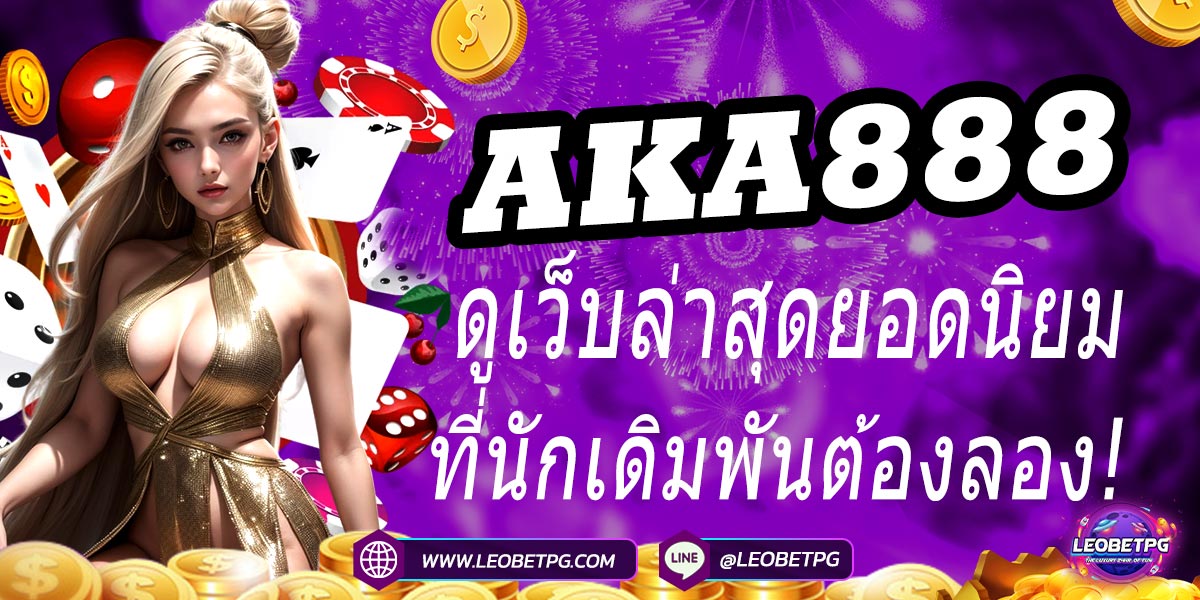 AKA888 ดูเว็บล่าสุดยอดนิยมที่นักเดิมพันต้องลอง!