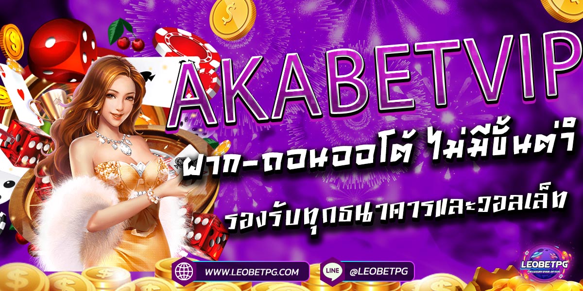 AKABETVIP ฝาก-ถอนออโต้ ไม่มีขั้นต่ำ รองรับทุกธนาคารและวอลเล็ท