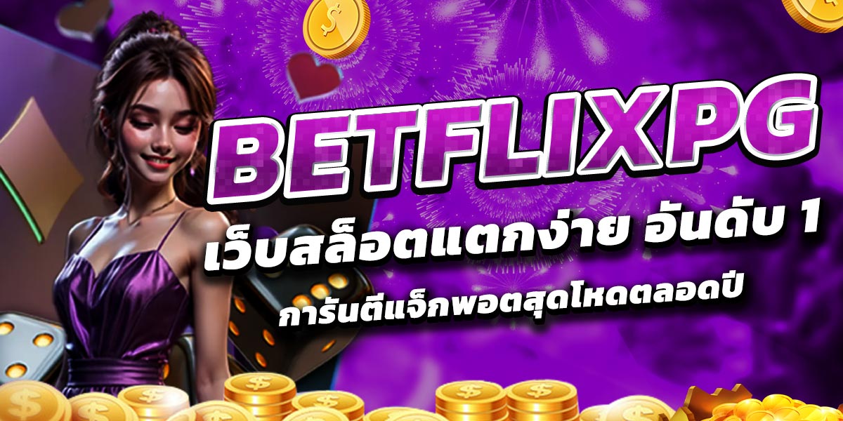 BETFLIXPG เว็บสล็อตแตกง่าย อันดับ 1 การันตีแจ็กพอตสุดโหดตลอดปี